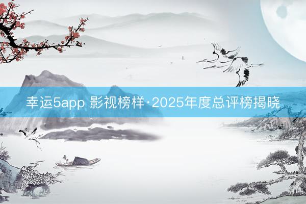 幸運5app 影視榜樣·2025年度總評榜揭曉