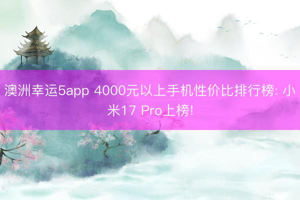澳洲幸運(yùn)5app 4000元以上手機(jī)性價比排行榜: 小米17 Pro上榜!